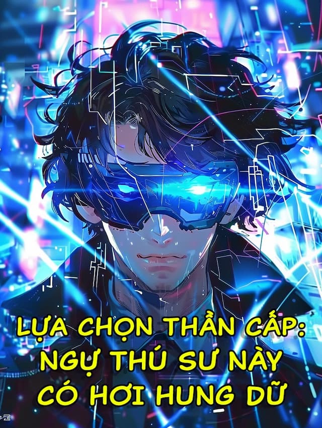 Lựa Chọn Thần Cấp: Ngự Thú Sư Này Có Hơi Hung Dữ