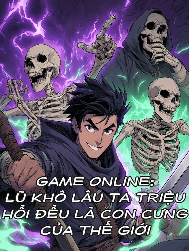 Game Online: Lũ Khô Lâu Ta Triệu Hồi Đều Là Con Cưng Của Thế Giới?