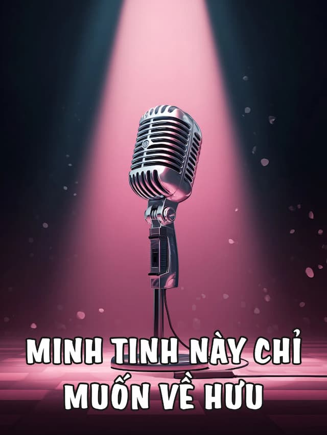 Minh Tinh Này Chỉ Muốn Về Hưu